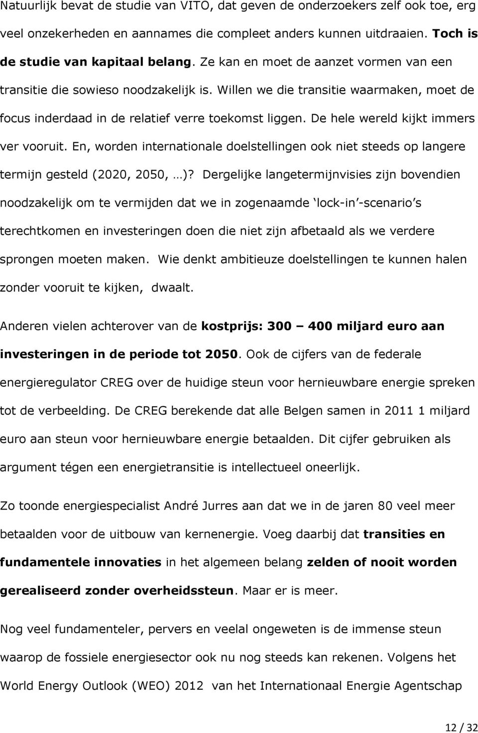 De hele wereld kijkt immers ver vooruit. En, worden internationale doelstellingen ook niet steeds op langere termijn gesteld (2020, 2050, )?