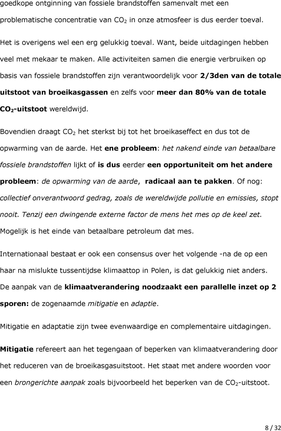 Alle activiteiten samen die energie verbruiken op basis van fossiele brandstoffen zijn verantwoordelijk voor 2/3den van de totale uitstoot van broeikasgassen en zelfs voor meer dan 80% van de totale