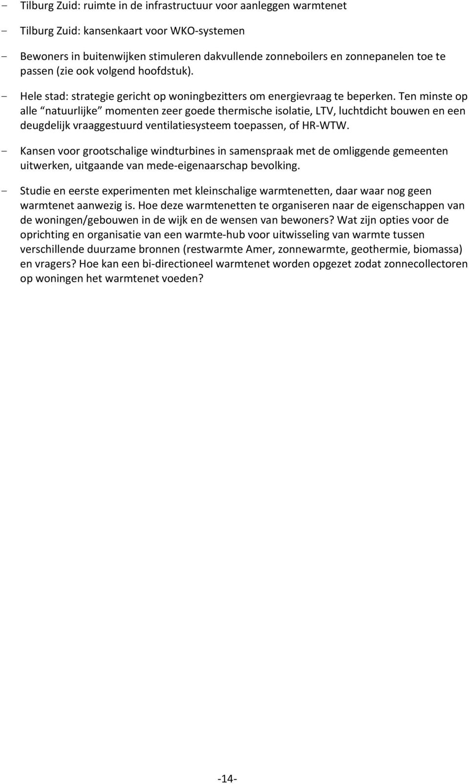 Ten minste op alle natuurlijke momenten zeer goede thermische isolatie, LTV, luchtdicht bouwen en een deugdelijk vraaggestuurd ventilatiesysteem toepassen, of HR WTW.