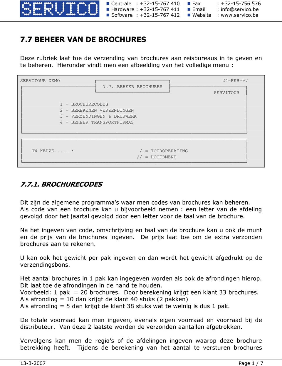 7.7. BEHEER BROCHURES SERVITOUR 1 = BROCHURECODES 2 = BEREKENEN VERZENDINGEN 3 = VERZENDINGEN & DRUKWERK 4 = BEHEER TRANSPORTFIRMAS UW KEUZE...: / = TOUROPERATING // = HOOFDMENU 7.7.1. BROCHURECODES Dit zijn de algemene programma s waar men codes van brochures kan beheren.