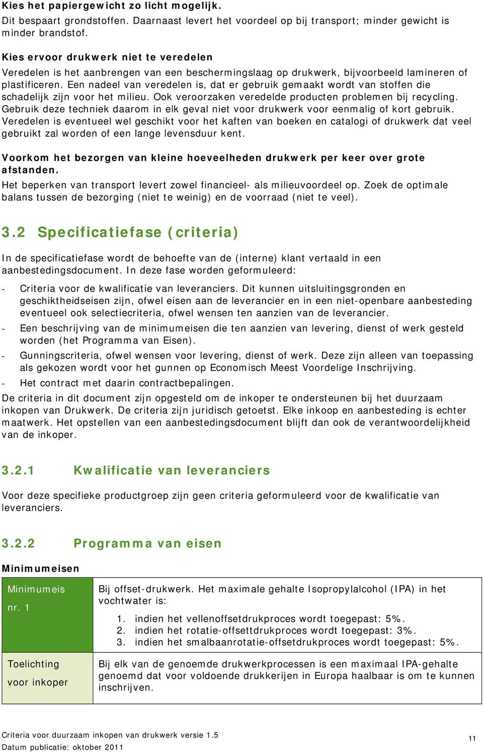 Een nadeel van veredelen is, dat er gebruik gemaakt wordt van stoffen die schadelijk zijn voor het milieu. Ook veroorzaken veredelde producten problemen bij recycling.