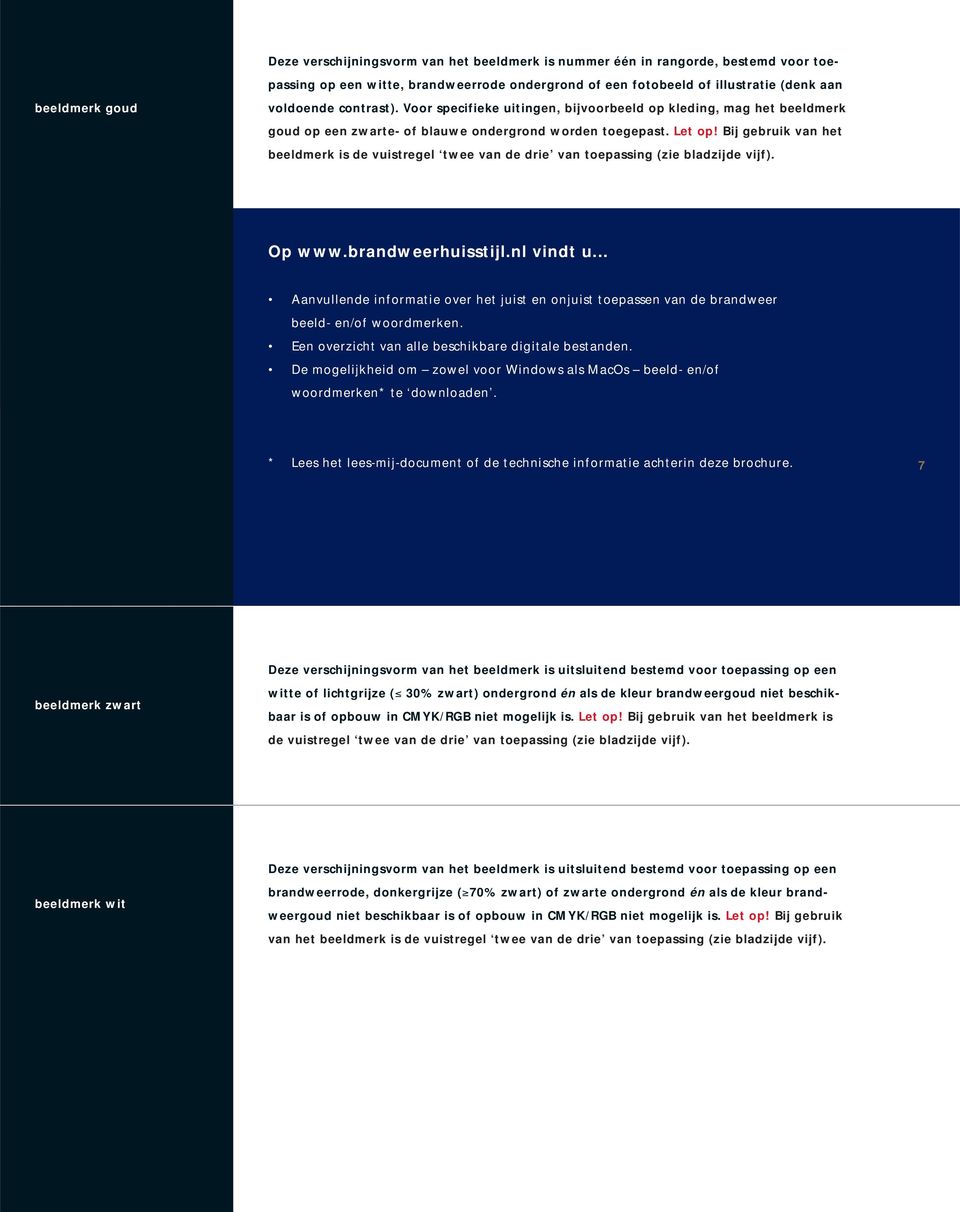 Bij gebruik van het beeldmerk is de vuistregel twee van de drie van toepassing (zie bladzijde vijf). Op www.brandweerhuisstijl.nl vindt u.
