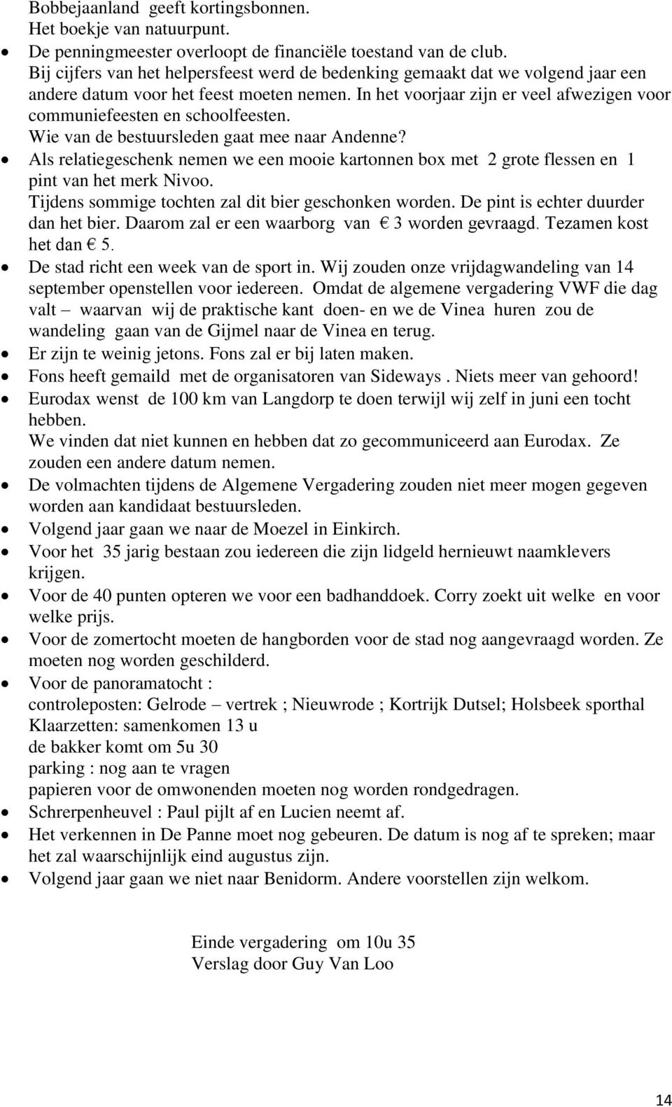 In het voorjaar zijn er veel afwezigen voor communiefeesten en schoolfeesten. Wie van de bestuursleden gaat mee naar Andenne?