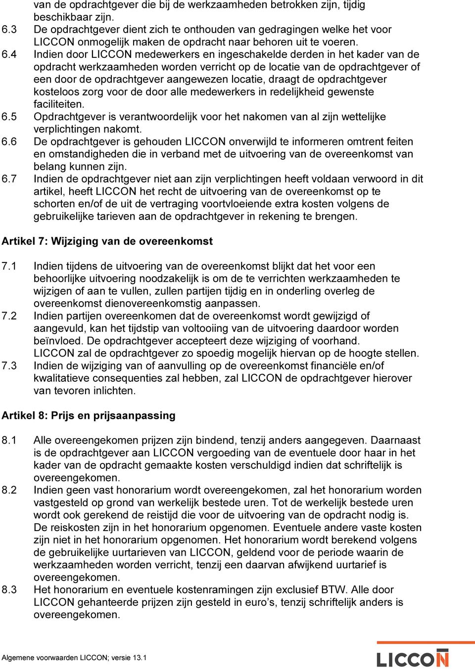 4 Indien door LICCON medewerkers en ingeschakelde derden in het kader van de opdracht werkzaamheden worden verricht op de locatie van de opdrachtgever of een door de opdrachtgever aangewezen locatie,