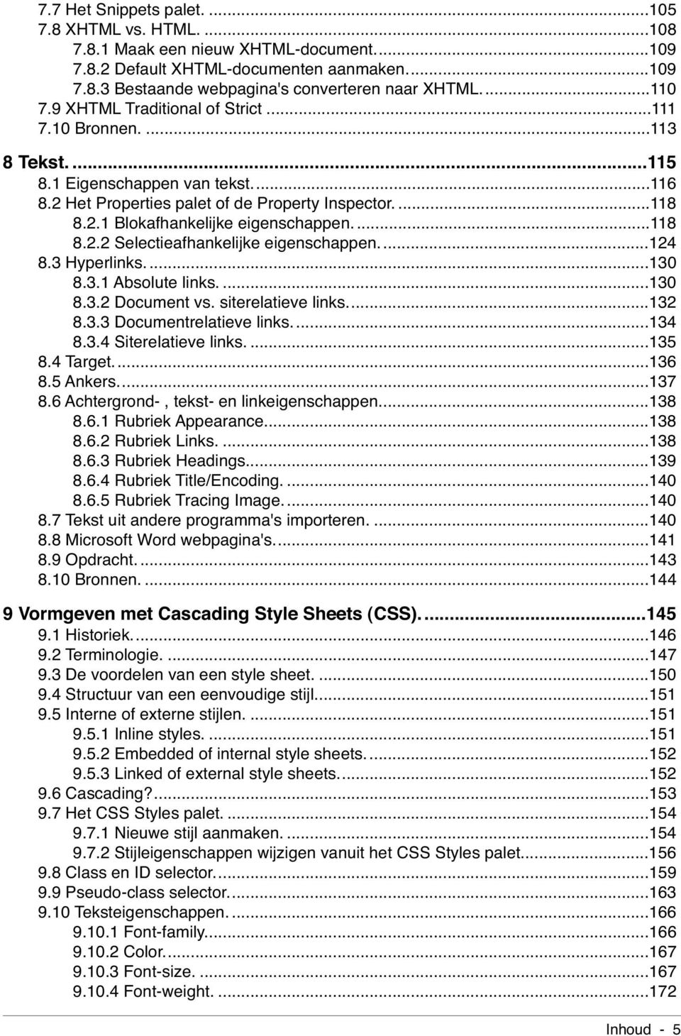 ...118 8.2.2 Selectieafhankelijke eigenschappen...124 8.3 Hyperlinks....130 8.3.1 Absolute links....130 8.3.2 Document vs. siterelatieve links...132 8.3.3 Documentrelatieve links...134 8.3.4 Siterelatieve links.