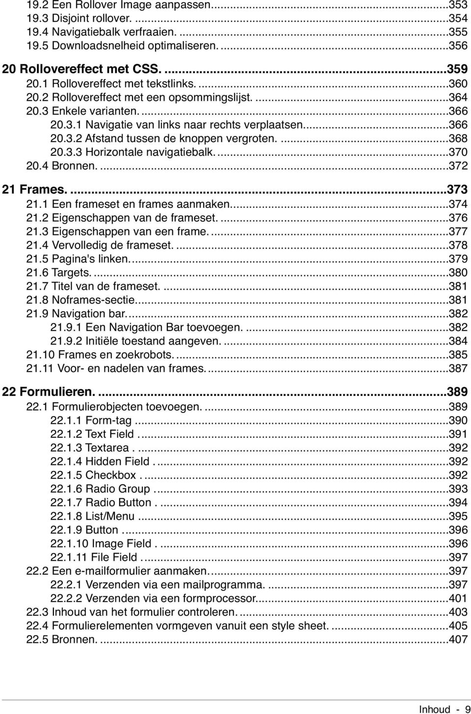 ...368 20.3.3 Horizontale navigatiebalk...370 20.4 Bronnen....372 21 Frames....373 21.1 Een frameset en frames aanmaken...374 21.2 Eigenschappen van de frameset....376 21.