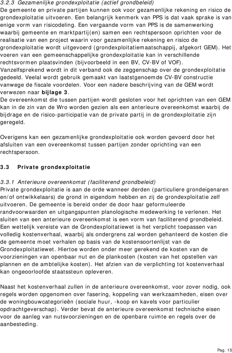 Een vergaande vorm van PPS is de samenwerking waarbij gemeente en marktpartij(en) samen een rechtspersoon oprichten voor de realisatie van een project waarin voor gezamenlijke rekening en risico de