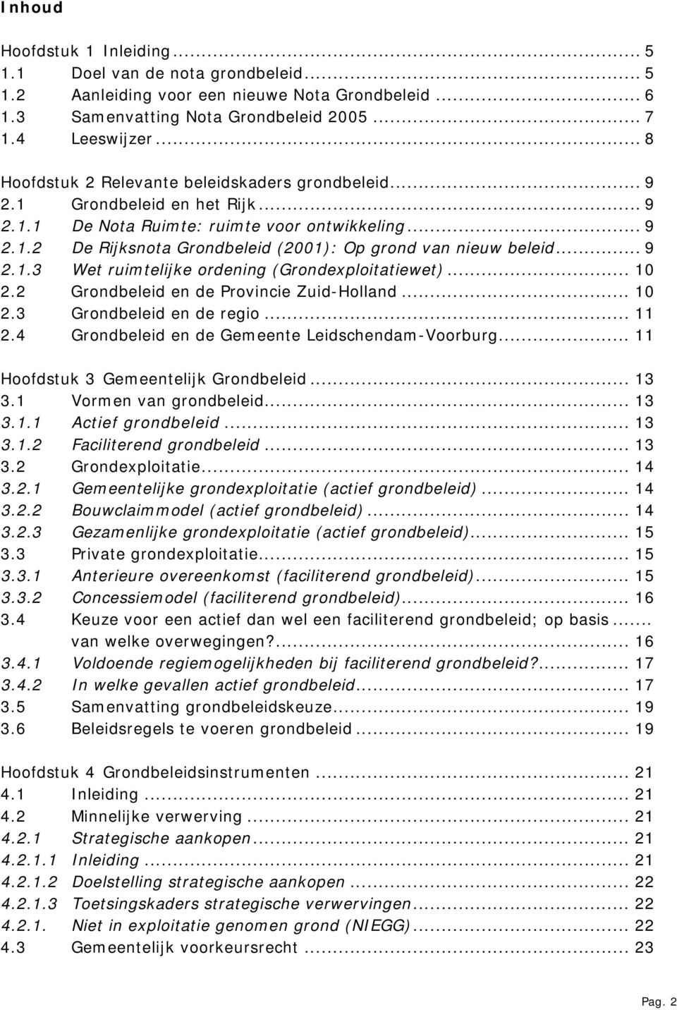 .. 9 2.1.3 Wet ruimtelijke ordening (Grondexploitatiewet)... 10 2.2 Grondbeleid en de Provincie Zuid-Holland... 10 2.3 Grondbeleid en de regio... 11 2.