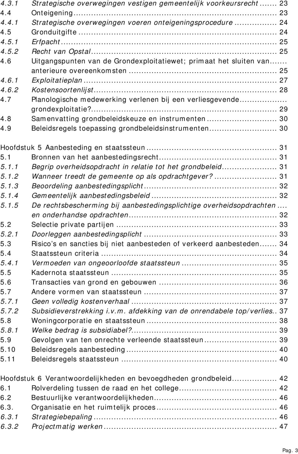 7 Planologische medewerking verlenen bij een verliesgevende... grondexploitatie?... 29 4.8 Samenvatting grondbeleidskeuze en instrumenten... 30 4.9 Beleidsregels toepassing grondbeleidsinstrumenten.