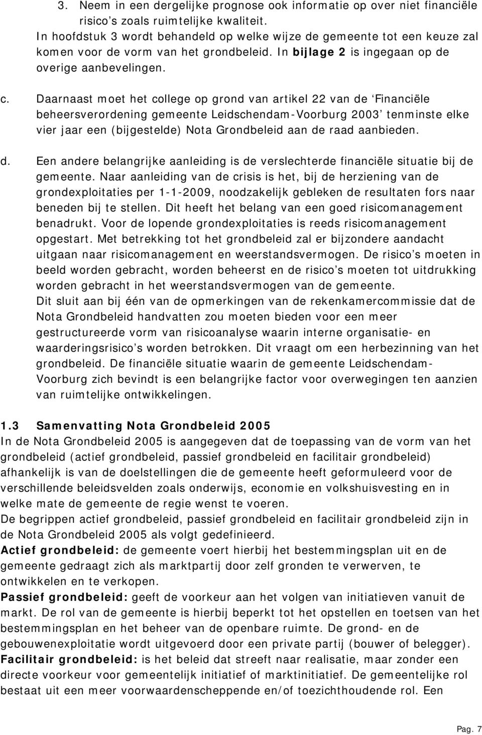 Daarnaast moet het college op grond van artikel 22 van de Financiële beheersverordening gemeente Leidschendam-Voorburg 2003 tenminste elke vier jaar een (bijgestelde) Nota Grondbeleid aan de raad