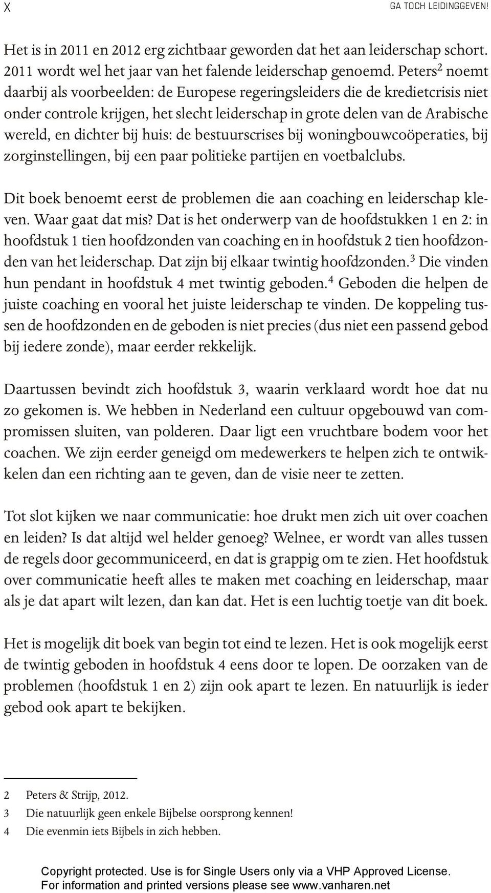 huis: de bestuurscrises bij woningbouwcoöperaties, bij zorginstellingen, bij een paar politieke partijen en voetbalclubs. Dit boek benoemt eerst de problemen die aan coaching en leiderschap kleven.