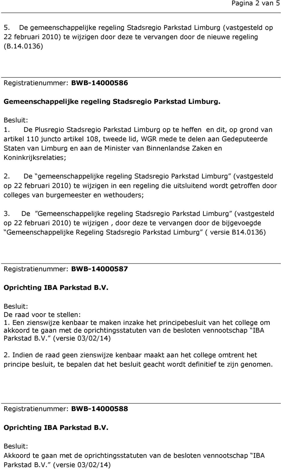 De Plusregio Stadsregio Parkstad Limburg op te heffen en dit, op grond van artikel 110 juncto artikel 108, tweede lid, WGR mede te delen aan Gedeputeerde Staten van Limburg en aan de Minister van