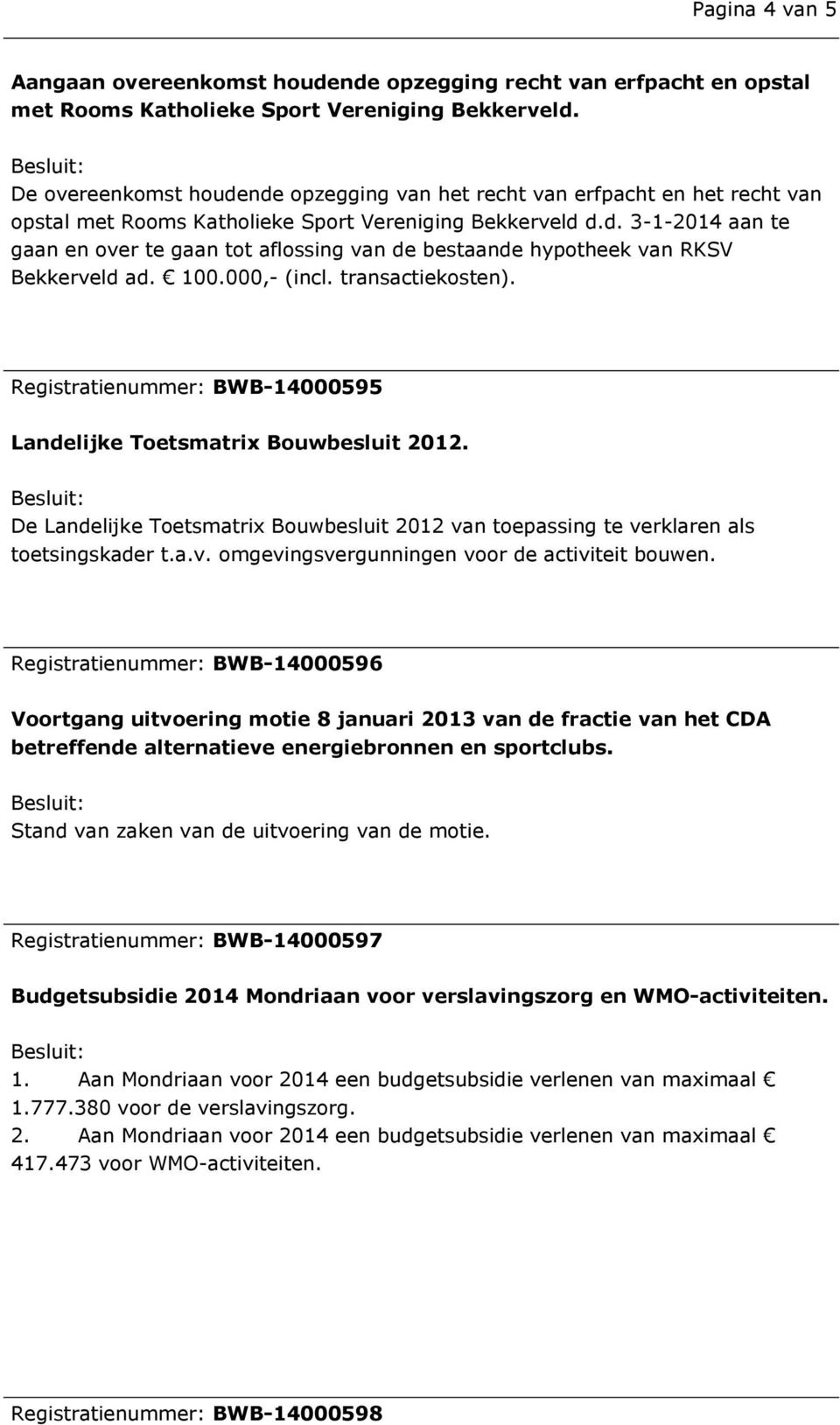100.000,- (incl. transactiekosten). Registratienummer: BWB-14000595 Landelijke Toetsmatrix Bouwbesluit 2012.