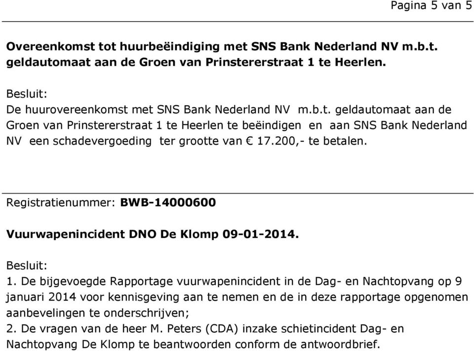 200,- te betalen. Registratienummer: BWB-14000600 Vuurwapenincident DNO De Klomp 09-01-2014. 1.