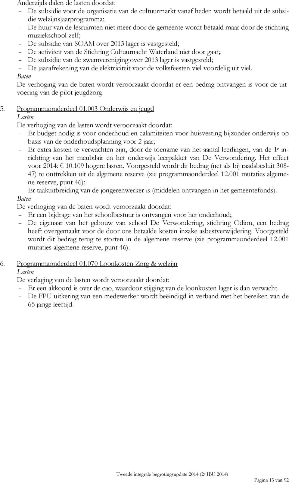 De subsidie van de zwemvereniging over 2013 lager is vastgesteld; De jaarafrekening van de elektriciteit voor de volksfeesten viel voordelig uit viel.