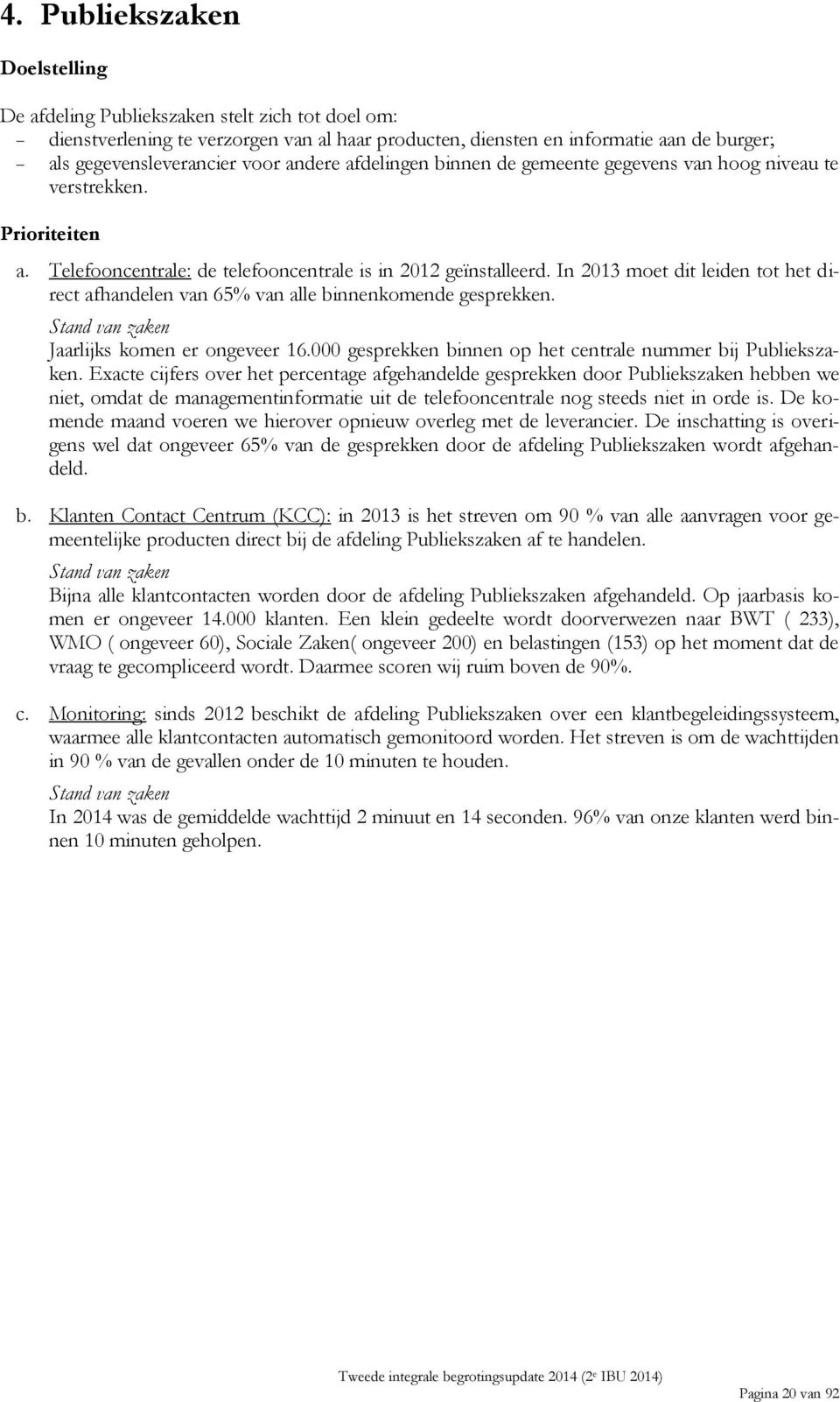 In 2013 moet dit leiden tot het direct afhandelen van 65% van alle binnenkomende gesprekken. Jaarlijks komen er ongeveer 16.000 gesprekken binnen op het centrale nummer bij Publiekszaken.