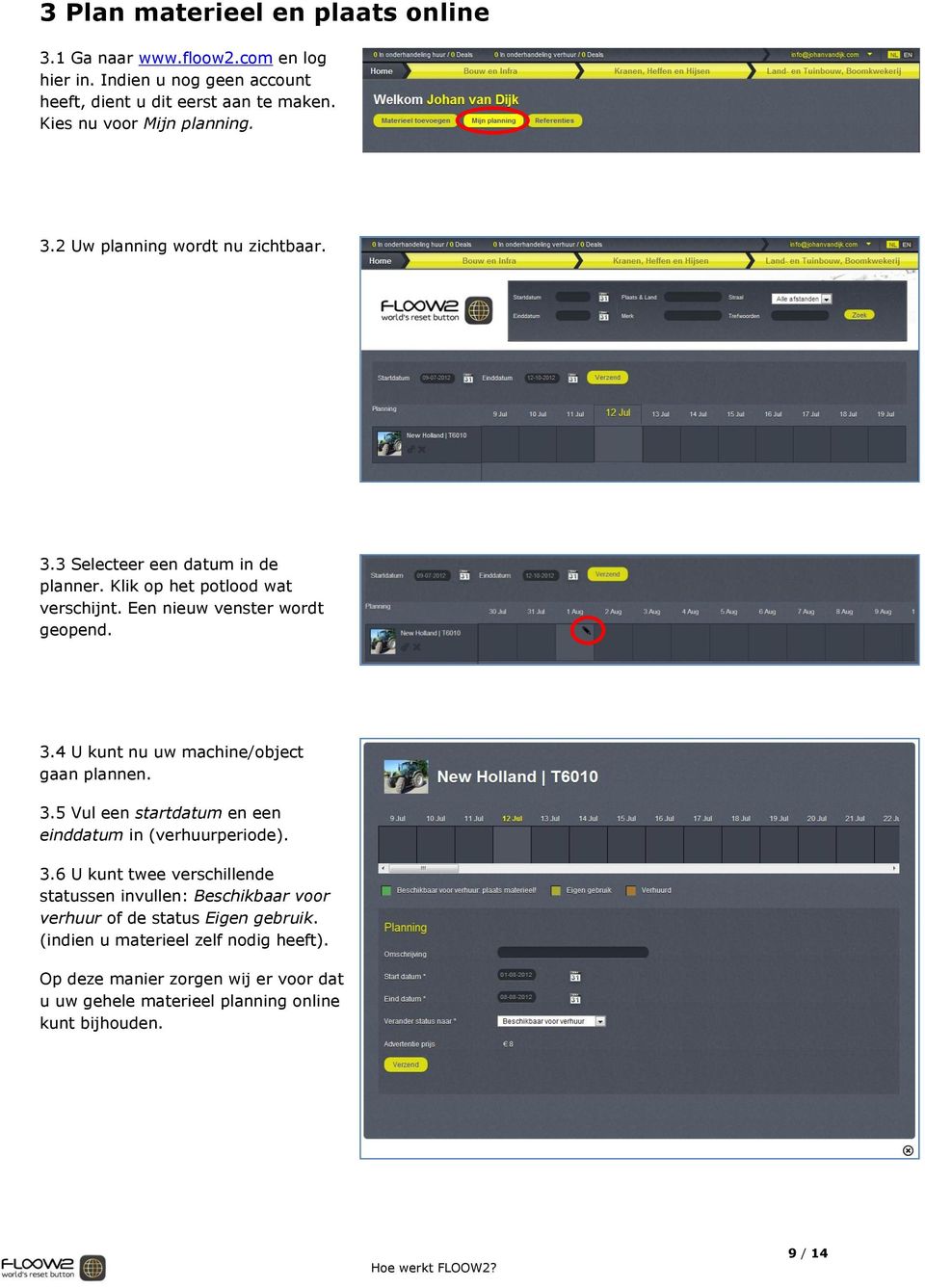 Een nieuw venster wordt geopend. 3.4 U kunt nu uw machine/object gaan plannen. 3.5 Vul een startdatum en een einddatum in (verhuurperiode). 3.6 U kunt twee verschillende statussen invullen: Beschikbaar voor verhuur of de status Eigen gebruik.