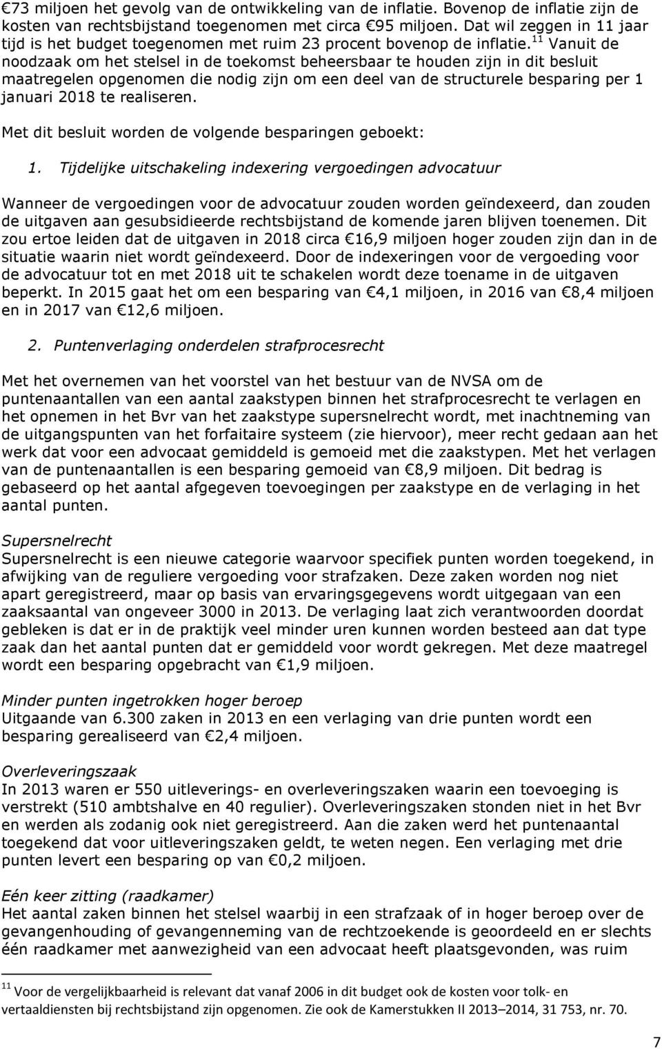 11 Vanuit de noodzaak om het stelsel in de toekomst beheersbaar te houden zijn in dit besluit maatregelen opgenomen die nodig zijn om een deel van de structurele besparing per 1 januari 2018 te