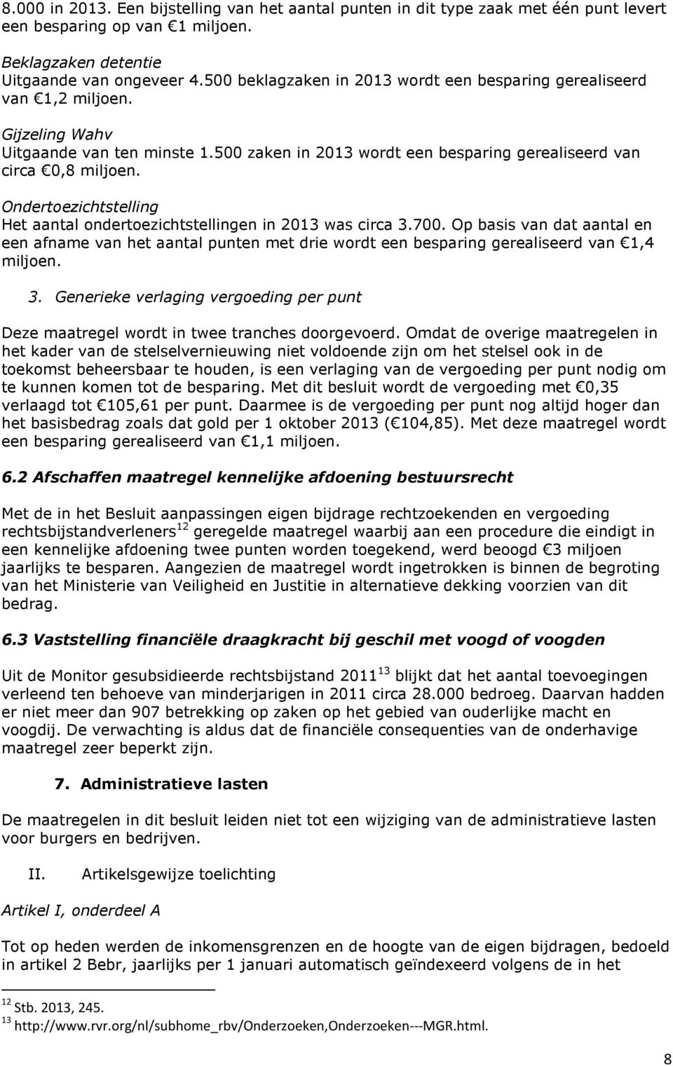 Ondertoezichtstelling Het aantal ondertoezichtstellingen in 2013 was circa 3.700. Op basis van dat aantal en een afname van het aantal punten met drie wordt een besparing gerealiseerd van 1,4 miljoen.