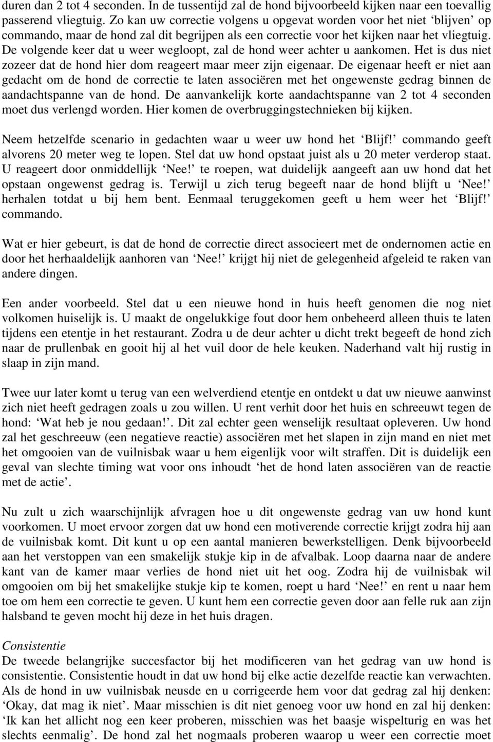 De volgende keer dat u weer wegloopt, zal de hond weer achter u aankomen. Het is dus niet zozeer dat de hond hier dom reageert maar meer zijn eigenaar.