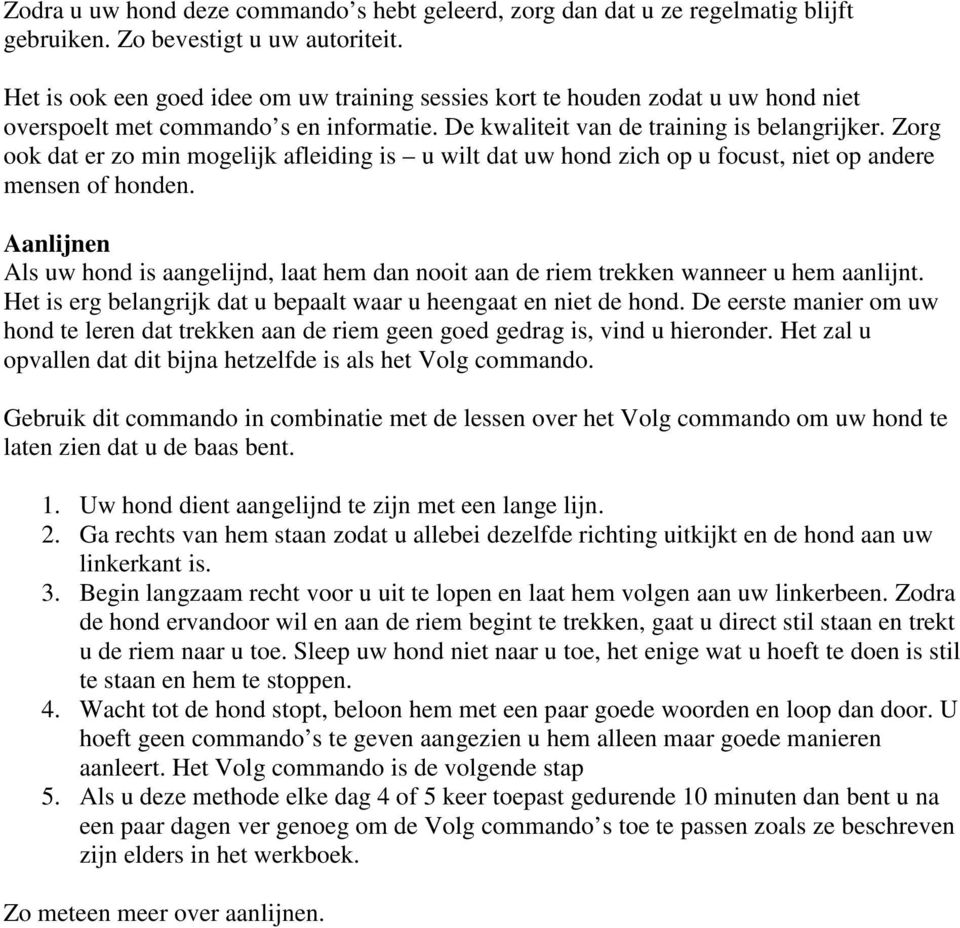 Zorg ook dat er zo min mogelijk afleiding is u wilt dat uw hond zich op u focust, niet op andere mensen of honden.