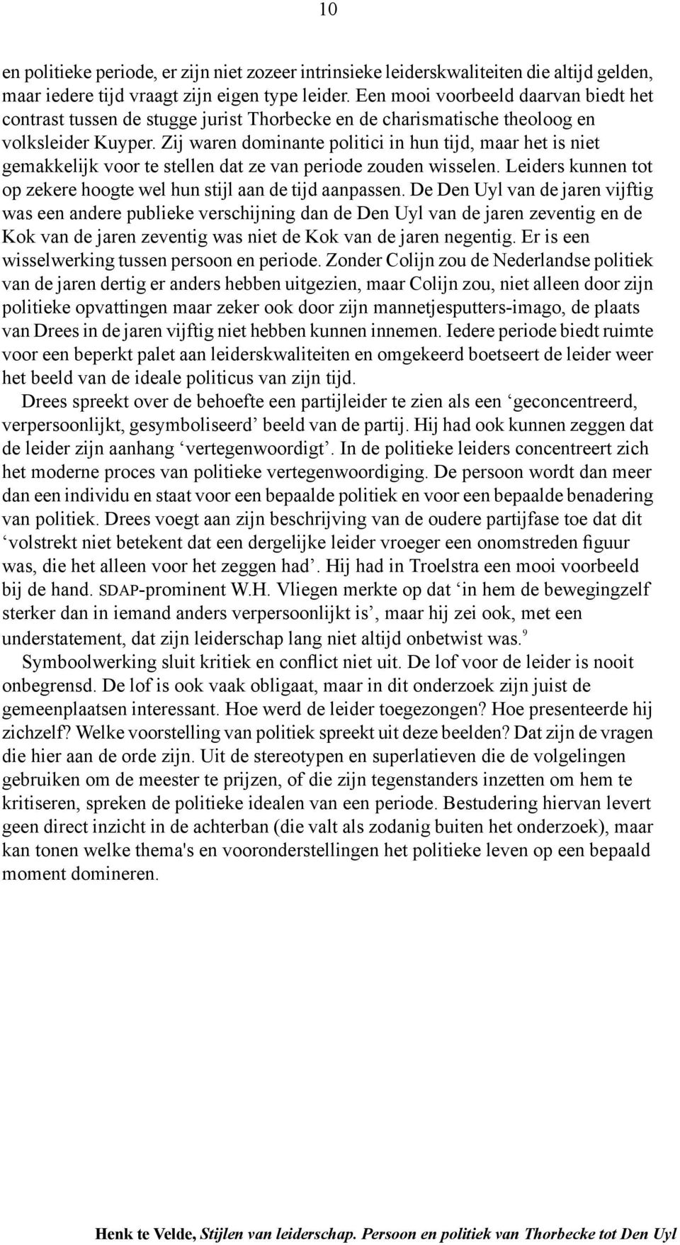 Zij waren dominante politici in hun tijd, maar het is niet gemakkelijk voor te stellen dat ze van periode zouden wisselen. Leiders kunnen tot op zekere hoogte wel hun stijl aan de tijd aanpassen.