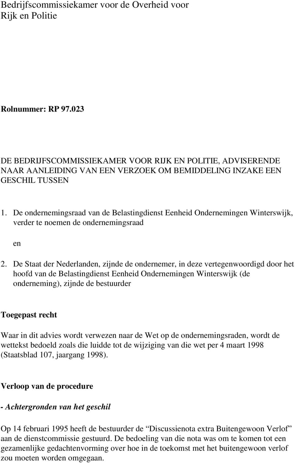 De ondernemingsraad van de Belastingdienst Eenheid Ondernemingen Winterswijk, verder te noemen de ondernemingsraad en 2.