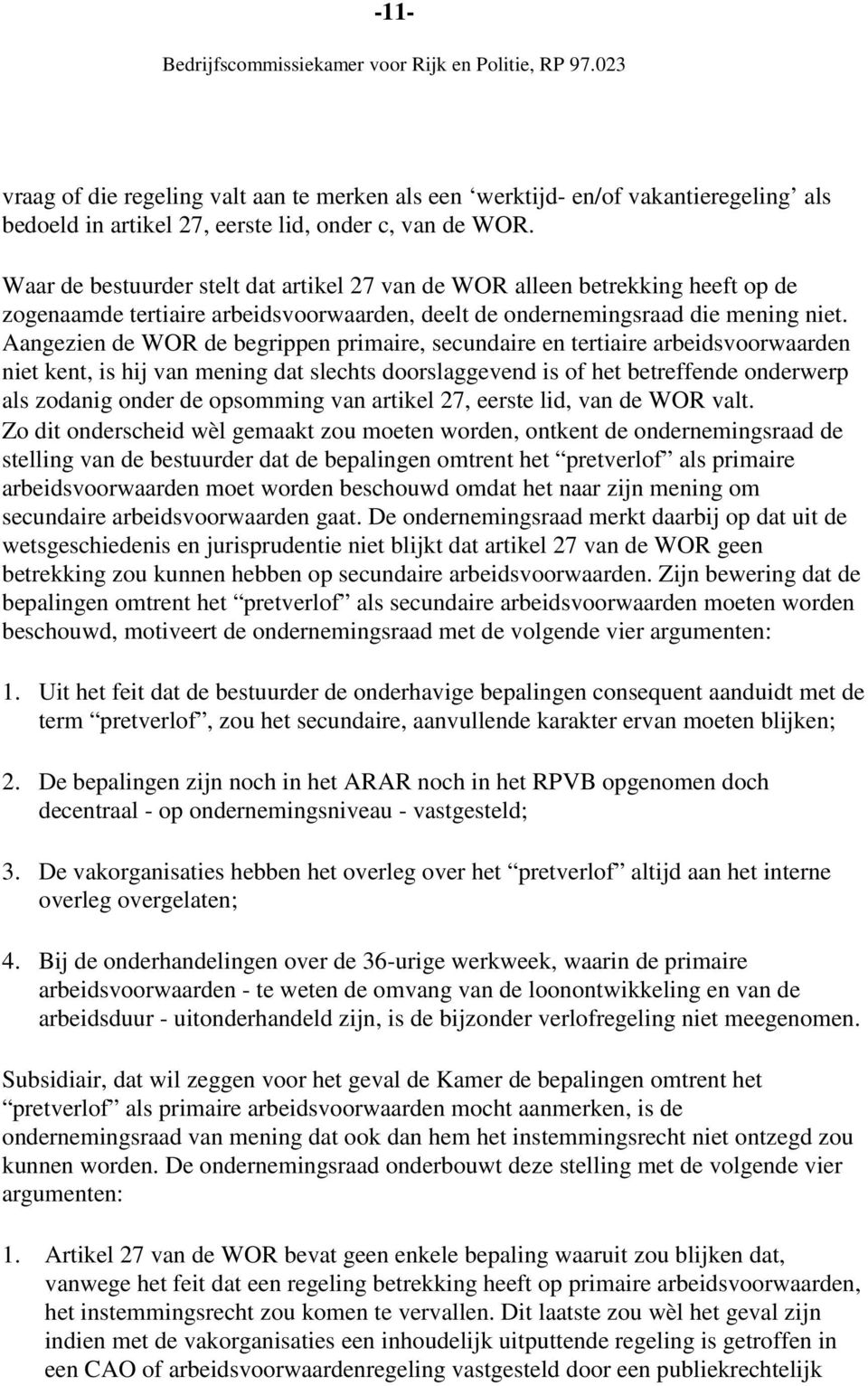 Aangezien de WOR de begrippen primaire, secundaire en tertiaire arbeidsvoorwaarden niet kent, is hij van mening dat slechts doorslaggevend is of het betreffende onderwerp als zodanig onder de