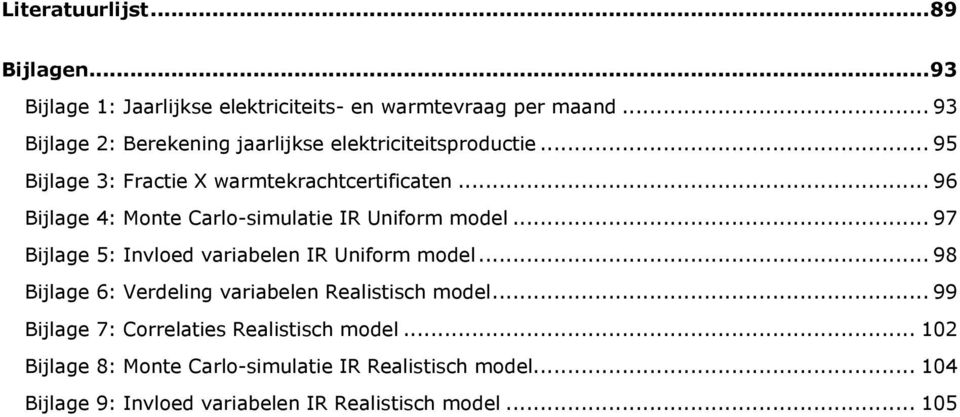 .. 96 Bijlage 4: Monte Carlo-simulatie IR Uniform model... 97 Bijlage 5: Invloed variabelen IR Uniform model.