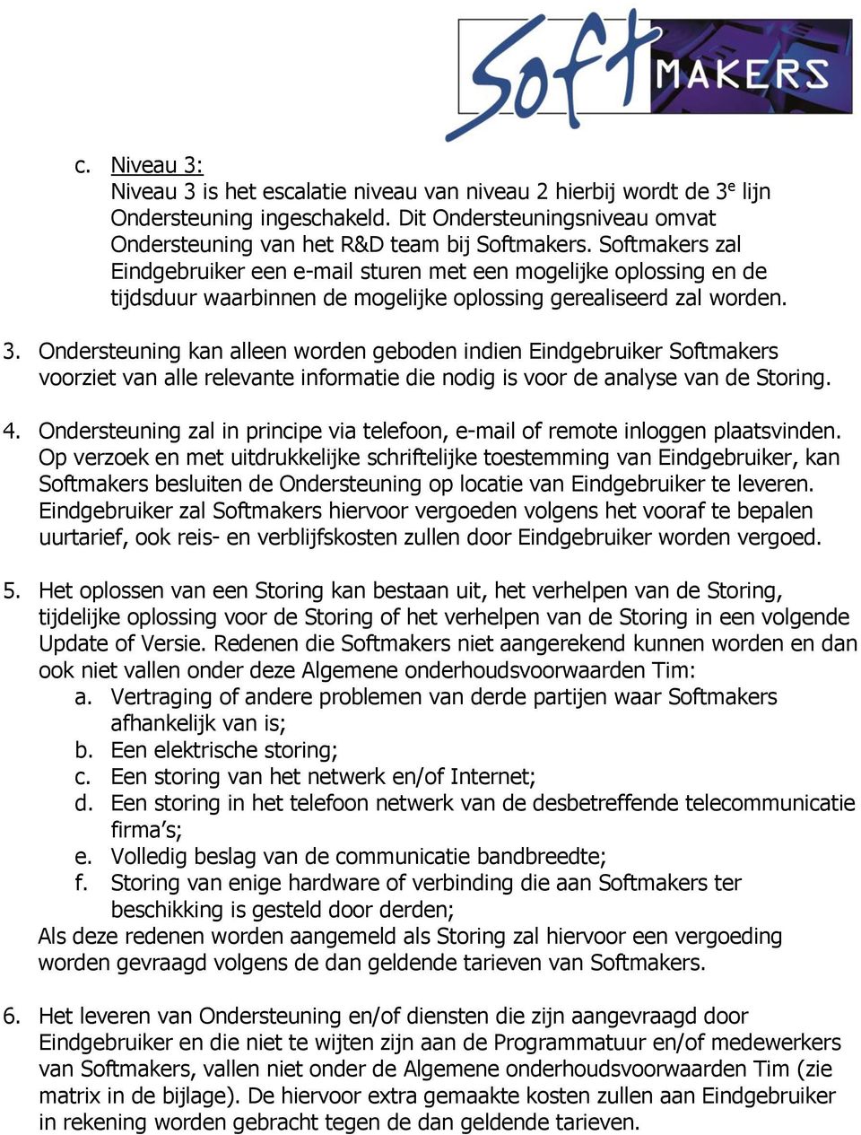 Ondersteuning kan alleen worden geboden indien Eindgebruiker Softmakers voorziet van alle relevante informatie die nodig is voor de analyse van de Storing. 4.