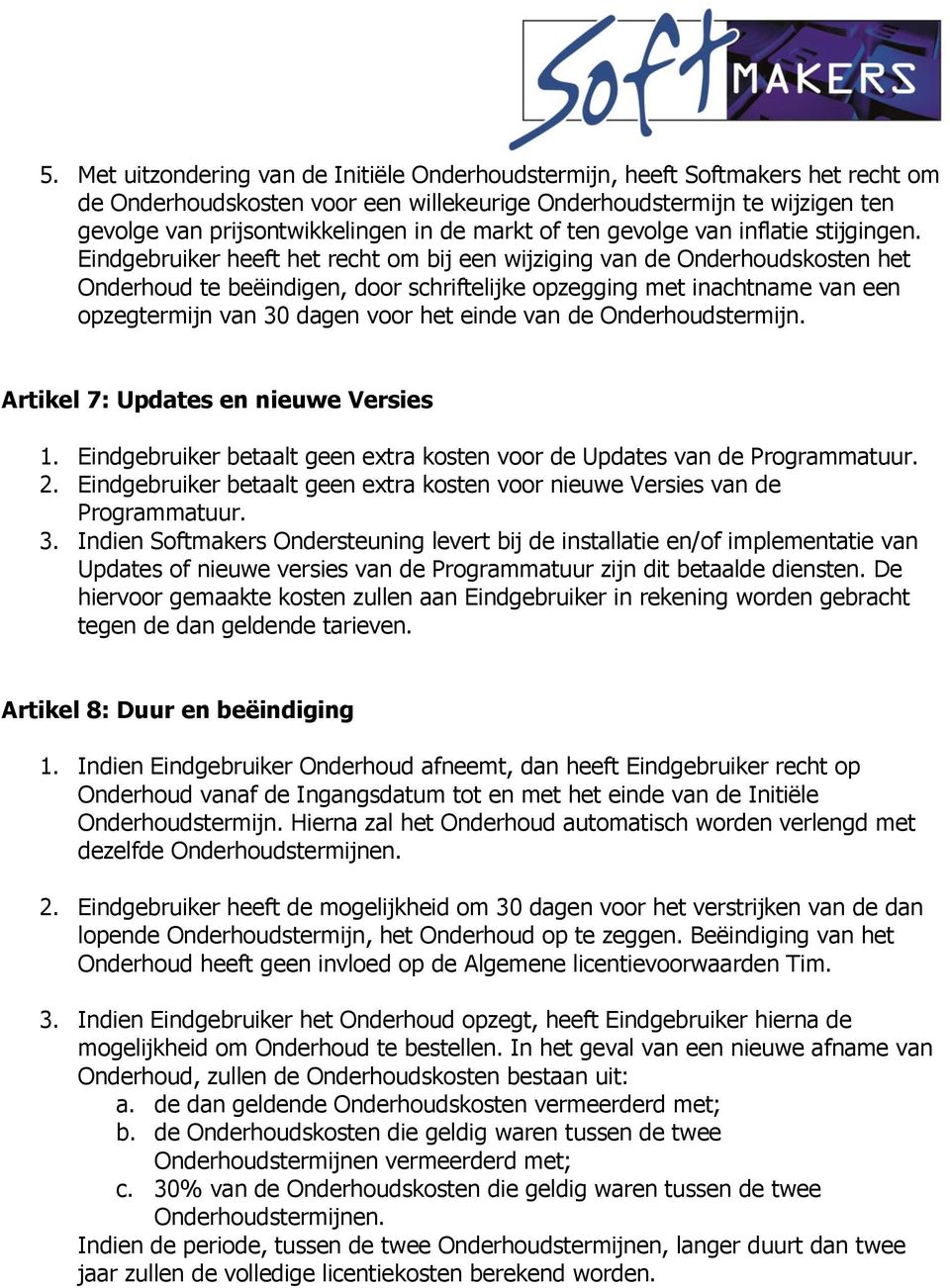 Eindgebruiker heeft het recht om bij een wijziging van de Onderhoudskosten het Onderhoud te beëindigen, door schriftelijke opzegging met inachtname van een opzegtermijn van 30 dagen voor het einde