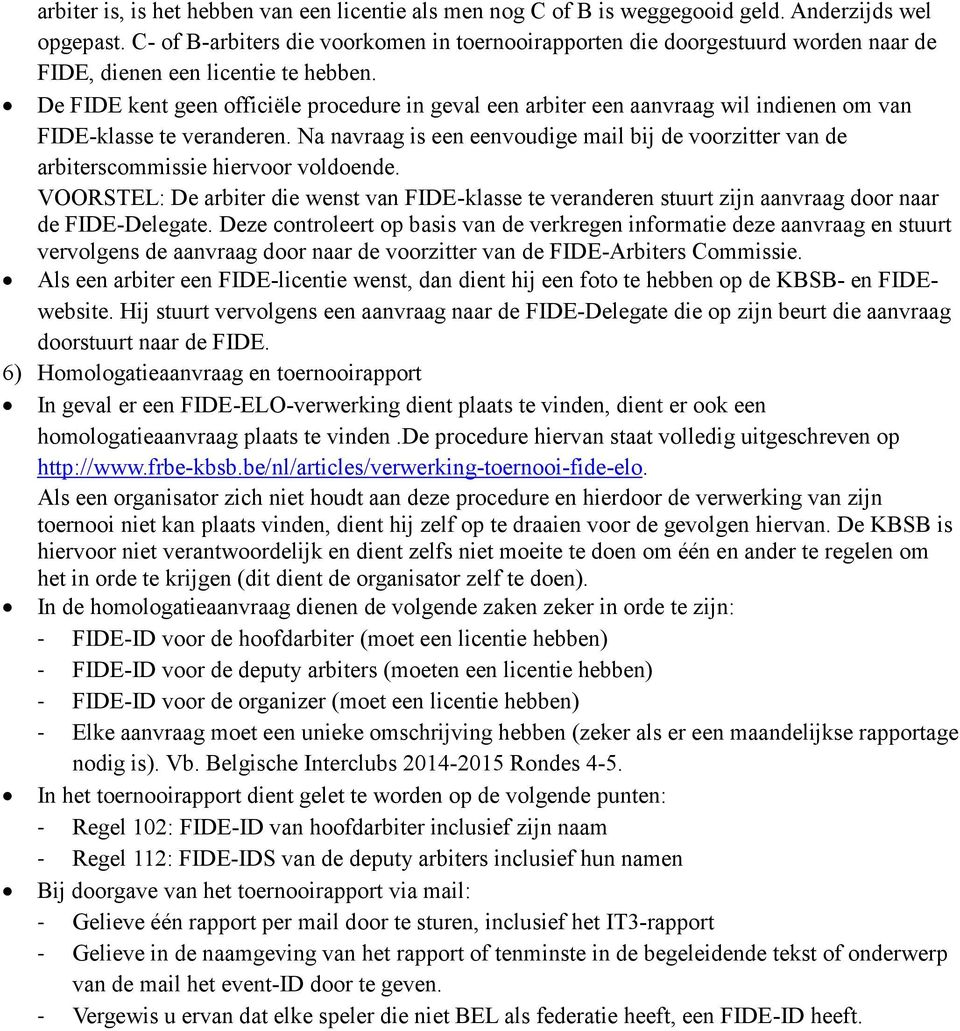 De FIDE kent geen officiële procedure in geval een arbiter een aanvraag wil indienen om van FIDE-klasse te veranderen.