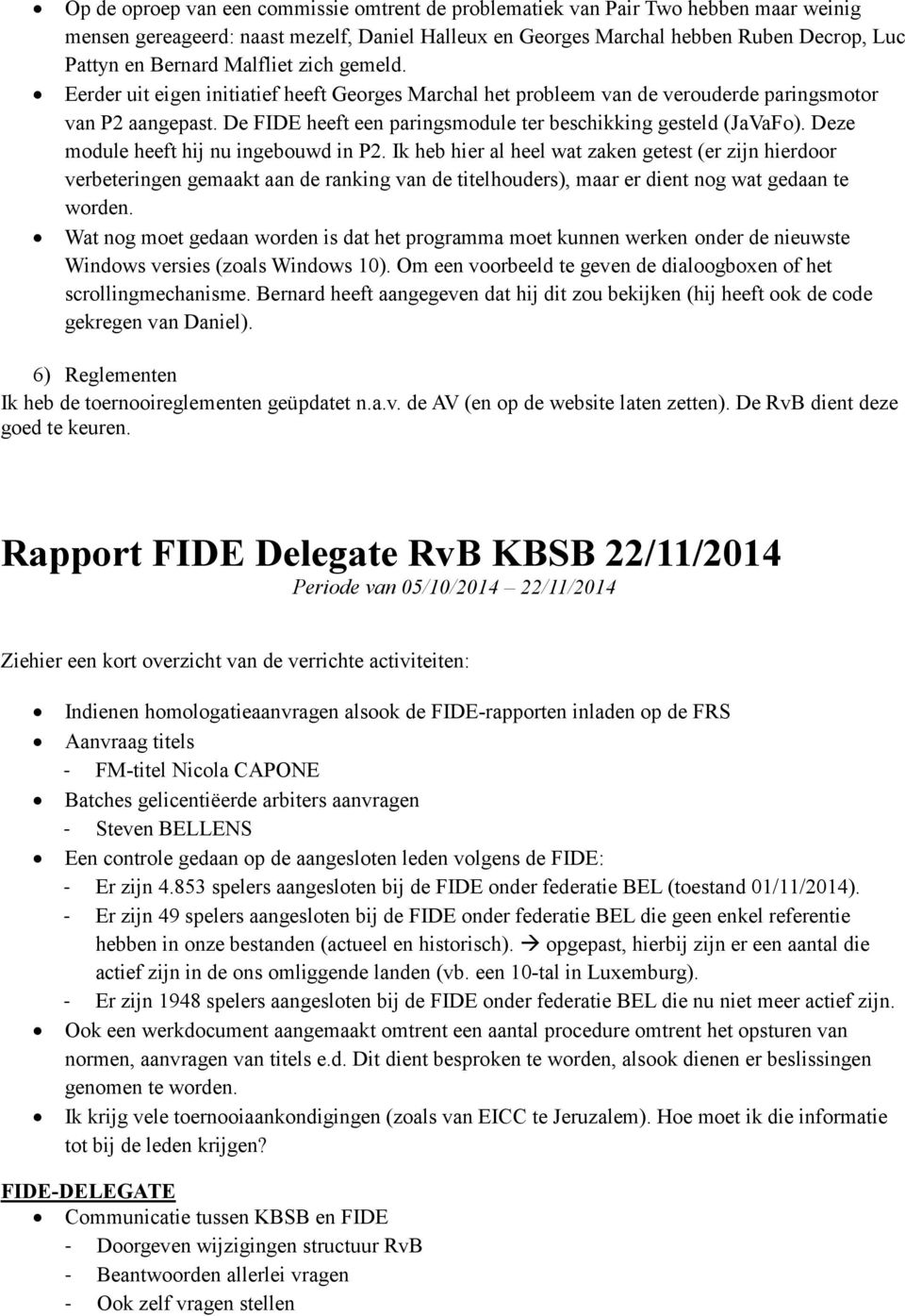 Deze module heeft hij nu ingebouwd in P2. Ik heb hier al heel wat zaken getest (er zijn hierdoor verbeteringen gemaakt aan de ranking van de titelhouders), maar er dient nog wat gedaan te worden.