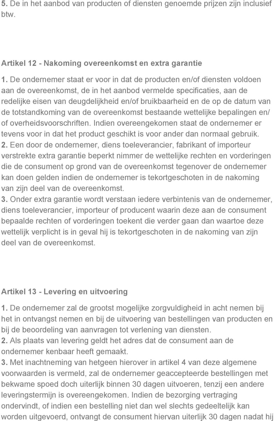 de op de datum van de totstandkoming van de overeenkomst bestaande wettelijke bepalingen en/ of overheidsvoorschriften.