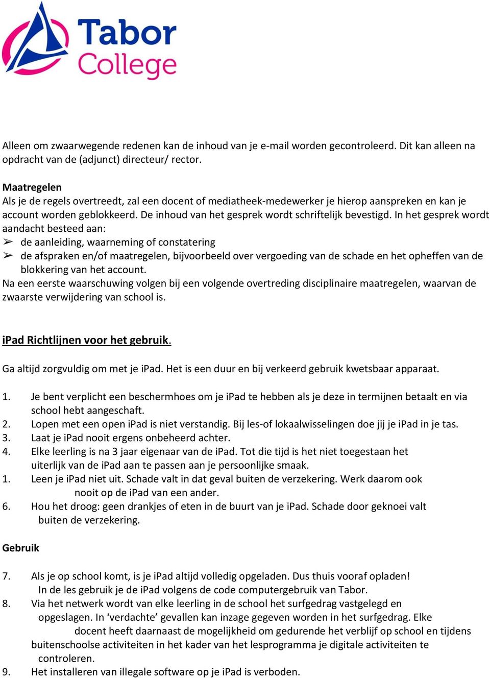 In het gesprek wordt aandacht besteed aan: de aanleiding, waarneming of constatering de afspraken en/of maatregelen, bijvoorbeeld over vergoeding van de schade en het opheffen van de blokkering van