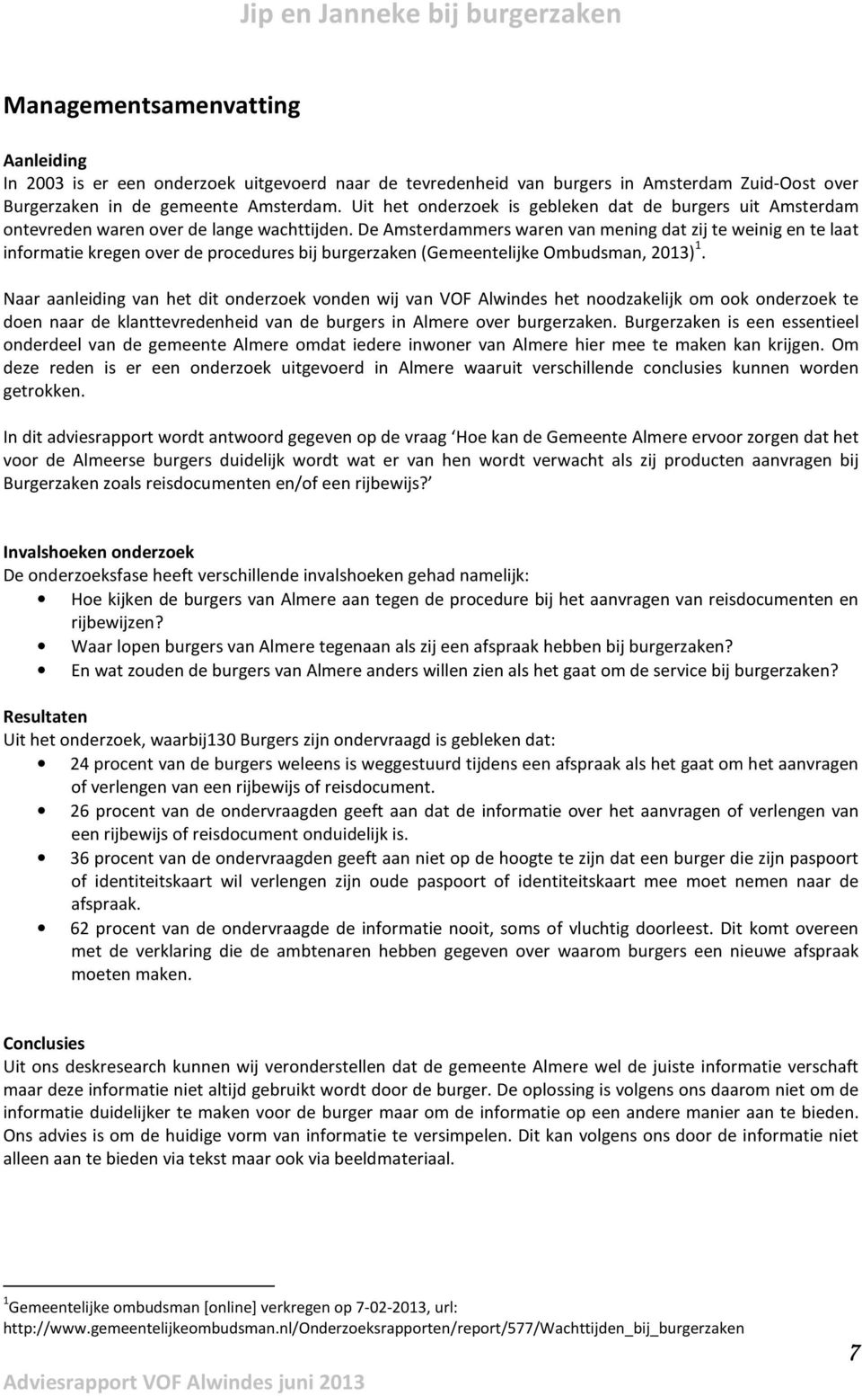 De Amsterdammers waren van mening dat zij te weinig en te laat informatie kregen over de procedures bij burgerzaken (Gemeentelijke Ombudsman, 2013) 1.