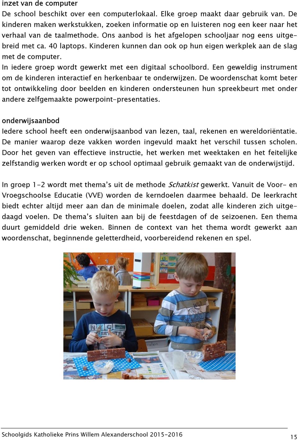 Kinderen kunnen dan ook op hun eigen werkplek aan de slag met de computer. In iedere groep wordt gewerkt met een digitaal schoolbord.