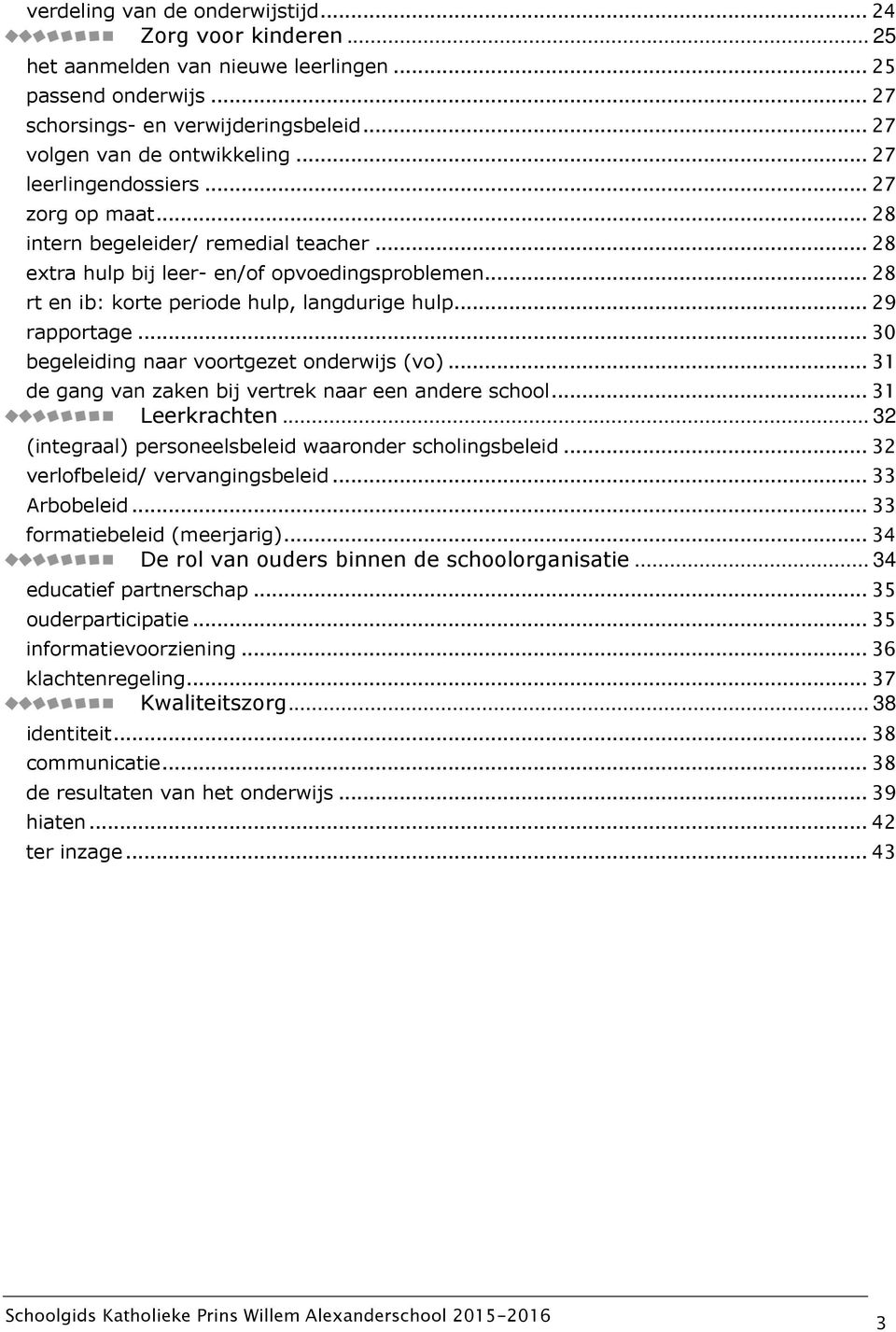 .. 29 rapportage... 30 begeleiding naar voortgezet onderwijs (vo)... 31 de gang van zaken bij vertrek naar een andere school... 31 Leerkrachten.