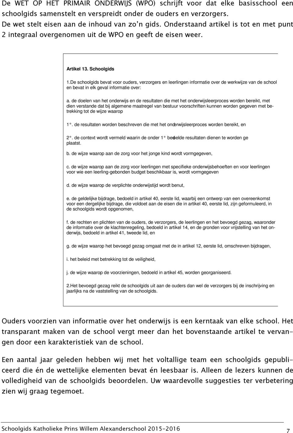 De schoolgids bevat voor ouders, verzorgers en leerlingen informatie over de werkwijze van de school en bevat in elk geval informatie over: a.