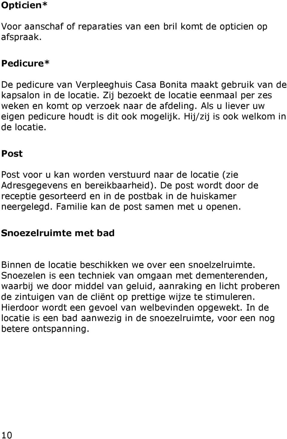 Post Post voor u kan worden verstuurd naar de locatie (zie Adresgegevens en bereikbaarheid). De post wordt door de receptie gesorteerd en in de postbak in de huiskamer neergelegd.