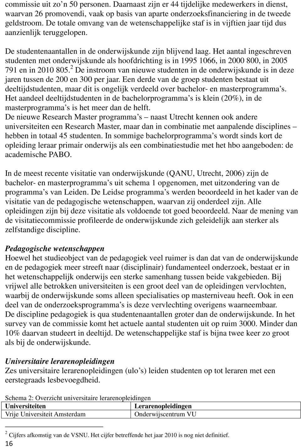 Het aantal ingeschreven studenten met onderwijskunde als hoofdrichting is in 1995 1066, in 2000 800, in 2005 791 en in 2010 805.