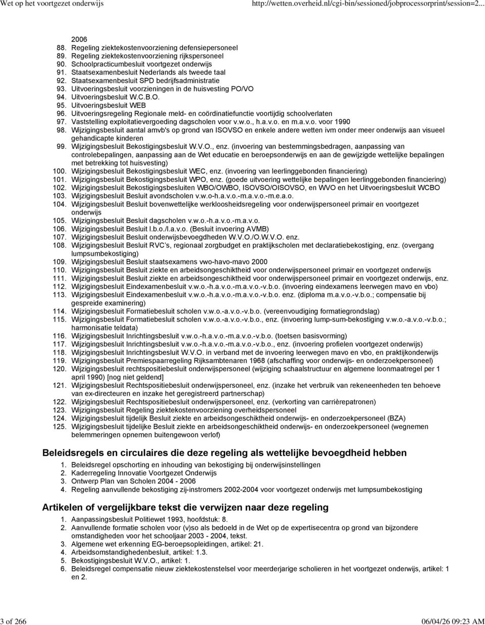 Uitvoeringsbesluit WEB 96. Uitvoeringsregeling Regionale meld- en coördinatiefunctie voortijdig schoolverlaten 97. Vaststelling exploitatievergoeding dagscholen voor v.w.o., h.a.v.o. en m.a.v.o. voor 1990 98.