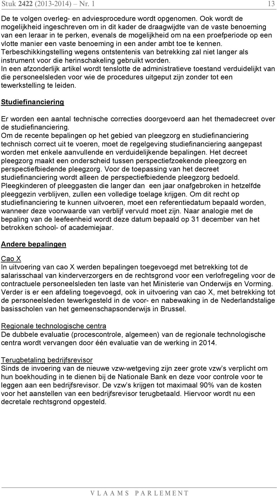 benoeming in een ander ambt toe te kennen. Terbeschikkingstelling wegens ontstentenis van betrekking zal niet langer als instrument voor die herinschakeling gebruikt worden.