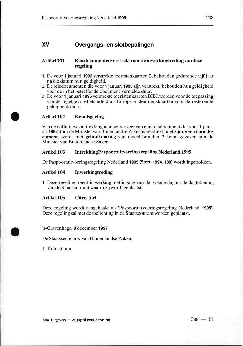 De reisdocumenten die voor 1 januari 1995 zijn verstrekt, behouden hun geldigheid voor de in het betreffende document vermelde duur. 3.