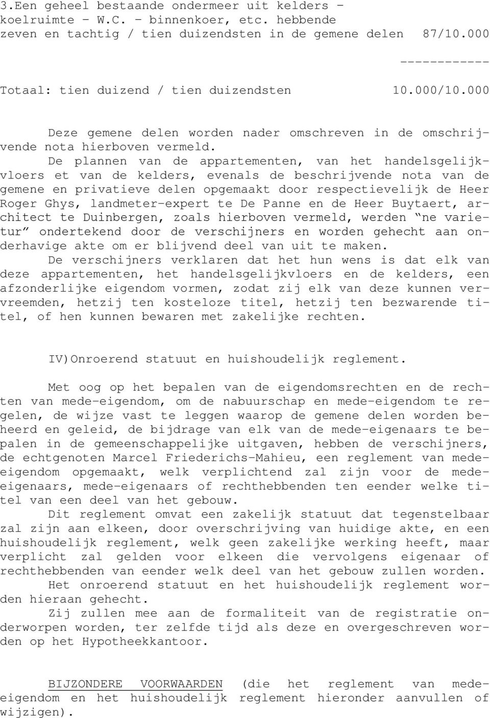 De plannen van de appartementen, van het handelsgelijkvloers et van de kelders, evenals de beschrijvende nota van de gemene en privatieve delen opgemaakt door respectievelijk de Heer Roger Ghys,