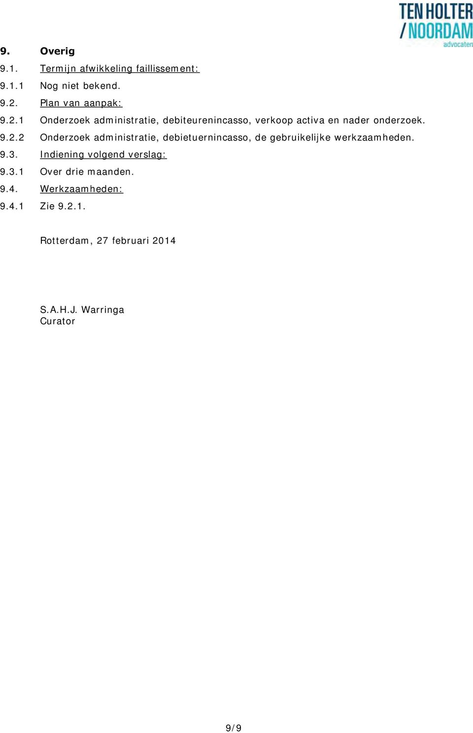 9.3. Indiening volgend verslag: 9.3.1 Over drie maanden. 9.4. Werkzaamheden: 9.4.1 Zie 9.2.1. Rotterdam, 27 februari 2014 S.