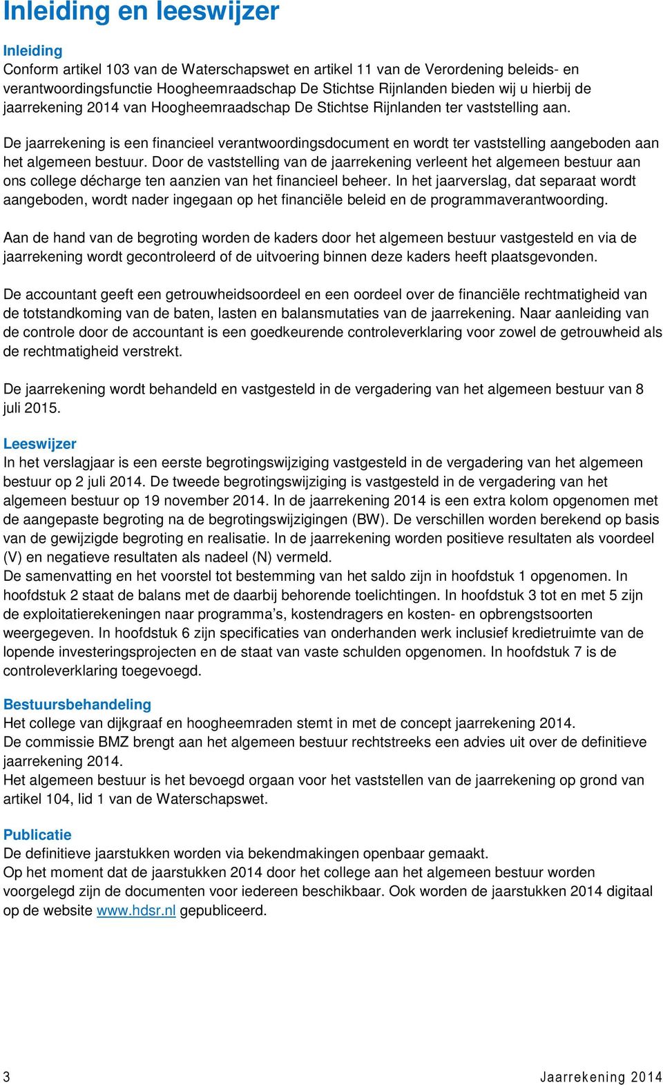 De jaarrekening is een financieel verantwoordingsdocument en wordt ter vaststelling aangeboden aan het algemeen bestuur.