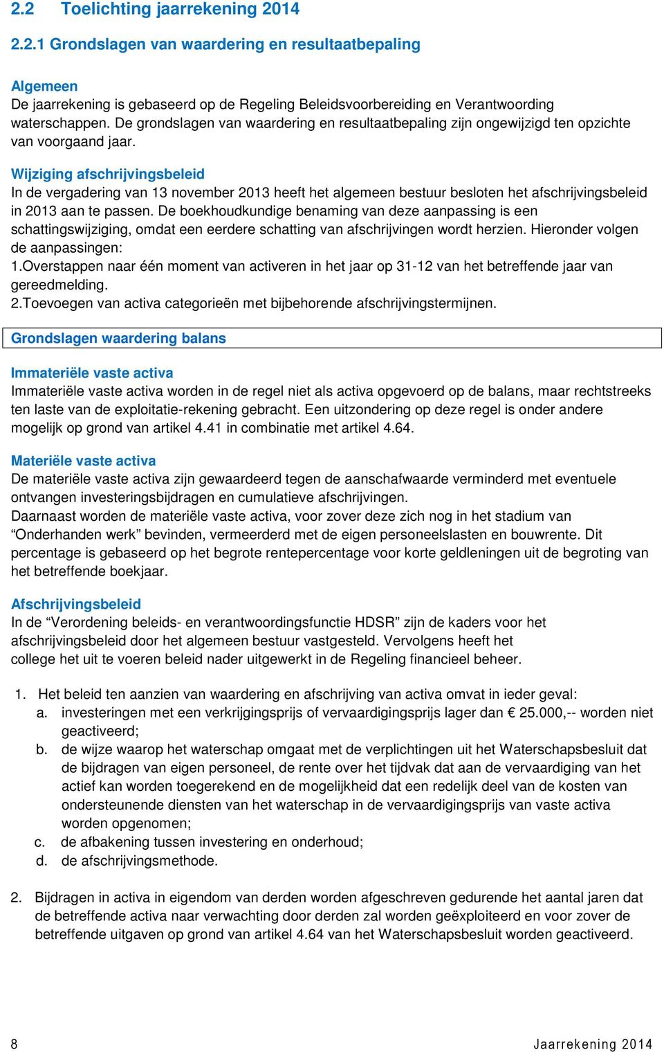 Wijziging afschrijvingsbeleid In de vergadering van 13 november 2013 heeft het algemeen bestuur besloten het afschrijvingsbeleid in 2013 aan te passen.