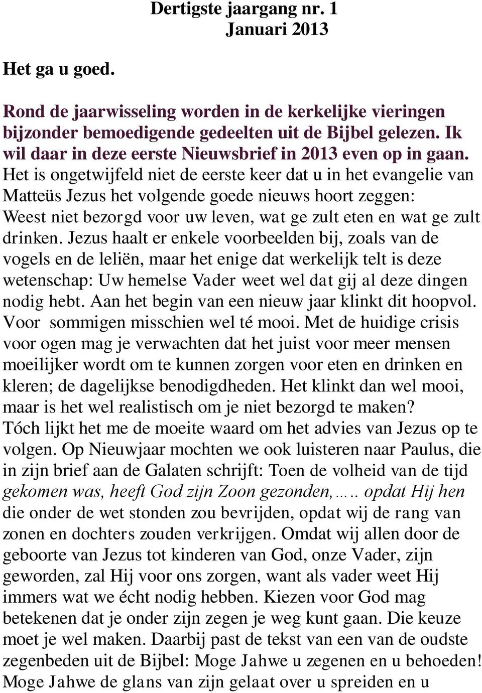 Het is ongetwijfeld niet de eerste keer dat u in het evangelie van Matteüs Jezus het volgende goede nieuws hoort zeggen: Weest niet bezorgd voor uw leven, wat ge zult eten en wat ge zult drinken.