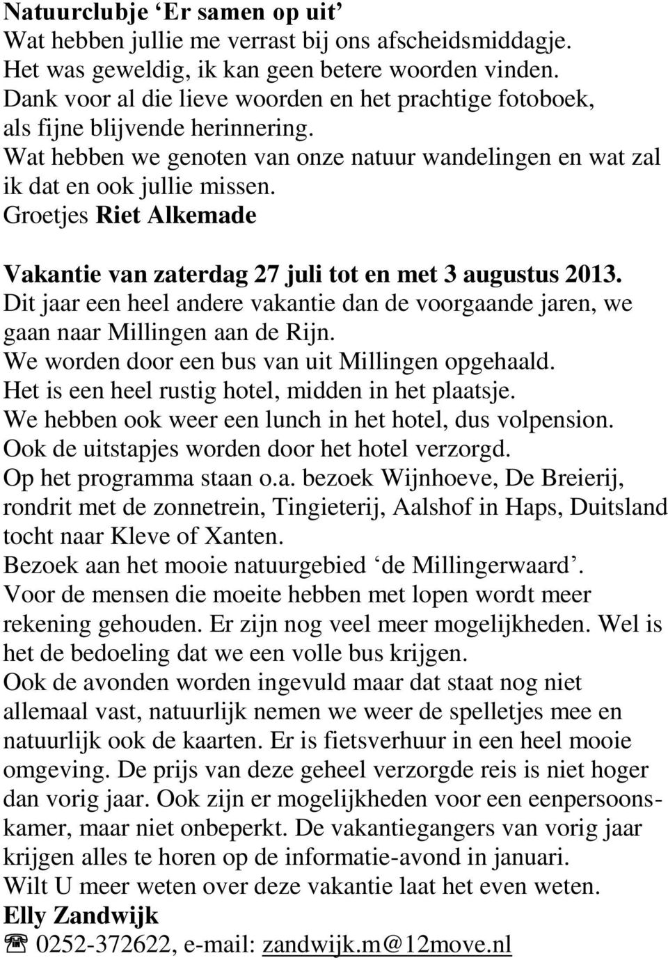 Groetjes Riet Alkemade Vakantie van zaterdag 27 juli tot en met 3 augustus 2013. Dit jaar een heel andere vakantie dan de voorgaande jaren, we gaan naar Millingen aan de Rijn.